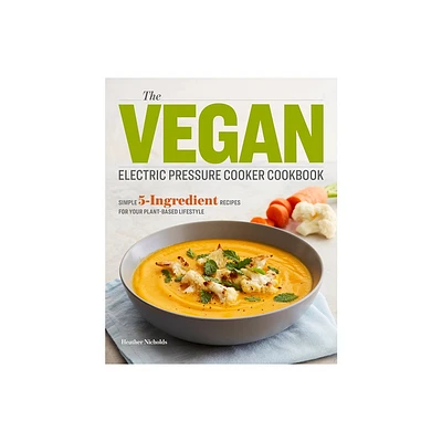 The Vegan Electric Pressure Cooker Cookbook - by Heather Nicholds (Paperback)