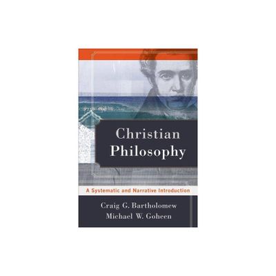 Christian Philosophy - by Craig G Bartholomew & Michael W Goheen (Paperback)