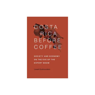 Costa Rica Before Coffee - by Lowell Gudmundson (Paperback)