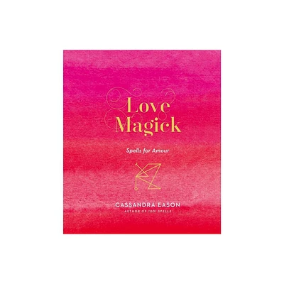 Love Magick - by Cassandra Eason (Hardcover)