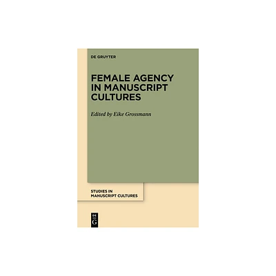 Female Agency in Manuscript Cultures - (Studies in Manuscript Cultures) by Eike Grossmann (Hardcover)