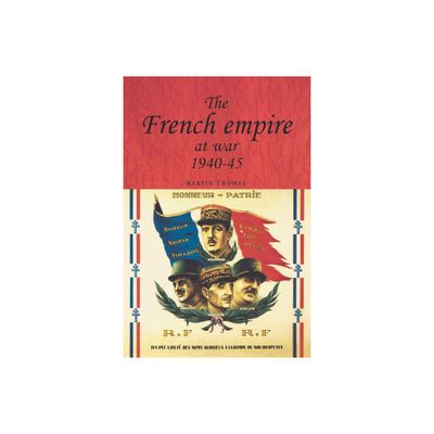 The French Empire at War, 1940-1945 - (Studies in Imperialism) by Martin Thomas (Paperback)