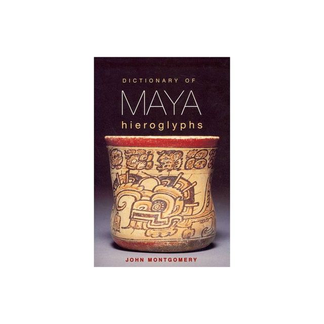 Dictionary of Maya Hieroglyphs - by John Montgomery (Paperback)