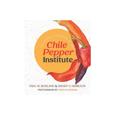 The Official Cookbook of the Chile Pepper Institute - by Paul W Bosland & Wendy V Hamilton (Paperback)