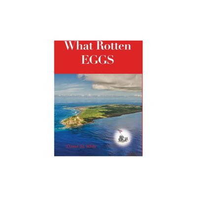 What Rotten Eggs - by Daniel M White (Hardcover)