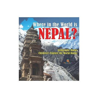 Where in the World is Nepal? Geography Books Childrens Explore the World Books - by Baby Professor (Hardcover)