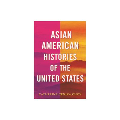 Asian American Histories of the United States - (Revisioning History) by Catherine Ceniza Choy (Hardcover)