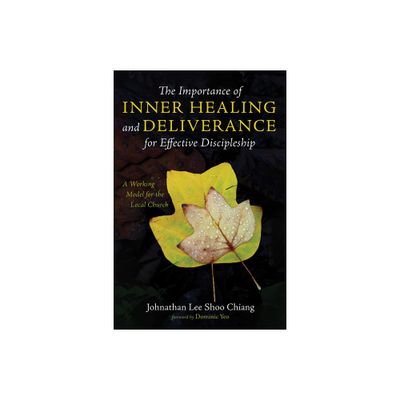 The Importance of Inner Healing and Deliverance for Effective Discipleship - by Johnathan Lee Shoo Chiang (Paperback)