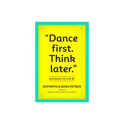 Dance First. Think Later - by Kathryn Petras & Ross Petras (Paperback)