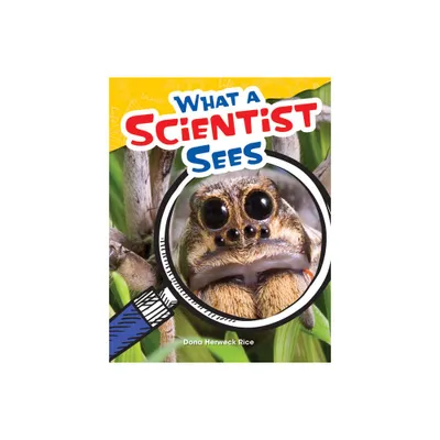 What a Scientist Sees - (Science: Informational Text) by Dona Herweck Rice (Paperback)