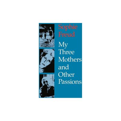 My Three Mothers and Other Passions - by Sophie Freud (Paperback)