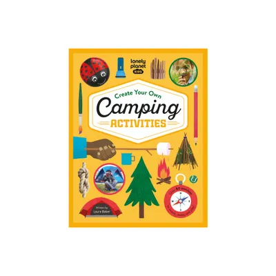 Lonely Planet Kids Create Your Own Camping Activities - by Laura Baker (Hardcover)