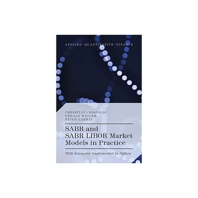 SABR and SABR LIBOR Market Models in Practice - (Applied Quantitative Finance) by Christian Crispoldi & Grald Wigger & Peter Larkin (Hardcover)