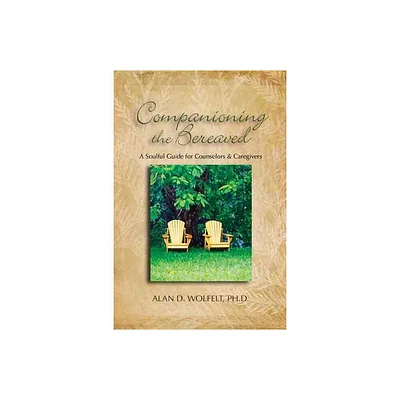 Companioning the Bereaved - by Alan D Wolfelt (Hardcover)