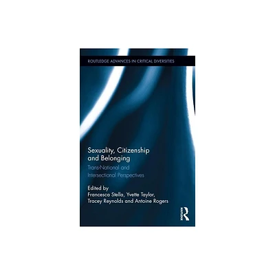 Sexuality, Citizenship and Belonging - (Routledge Advances in Critical Diversities) by Francesca Stella & Yvette Taylor & Tracey Reynolds