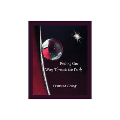 Finding our Way through the Dark - by Demetra George (Paperback)