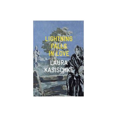 Lightning Falls in Love - by Laura Kasischke (Paperback)