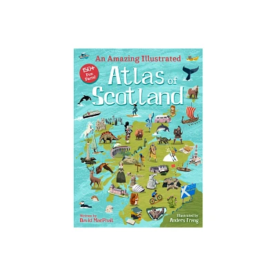 An Amazing Illustrated Atlas of Scotland - (Amazing Atlas) by David MacPhail (Hardcover)