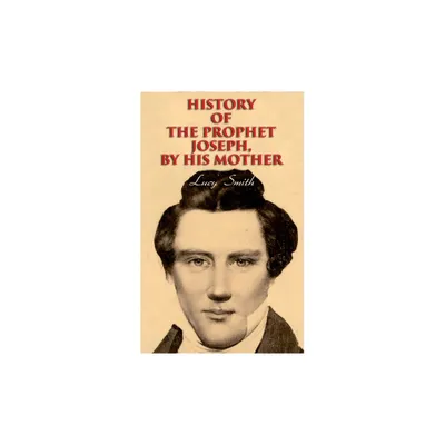 History of the Prophet Joseph, by His Mother - by Lucy Smith & George Albert Smith & Elias Smith (Paperback)