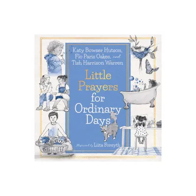 Little Prayers for Ordinary Days - by Tish Harrison Warren & Katy Bowser Hutson & Flo Paris Oakes (Hardcover)