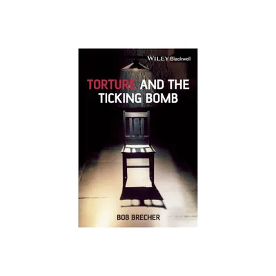 Torture and the Ticking Bomb - (Blackwell Public Philosophy) by Bob Brecher (Paperback)