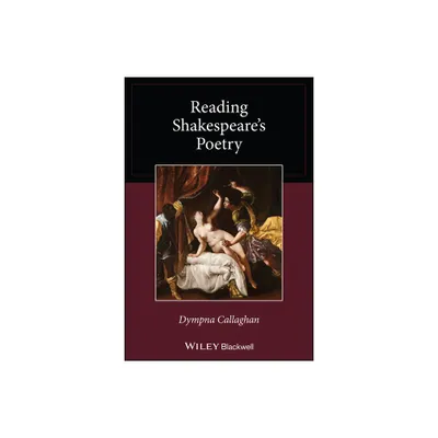 Reading Shakespeares Poetry - (Wiley Blackwell Reading Poetry) by Dympna Callaghan (Paperback)