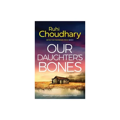 Our Daughters Bones - (Detective MacKenzie Price) by Ruhi Choudhary (Paperback)