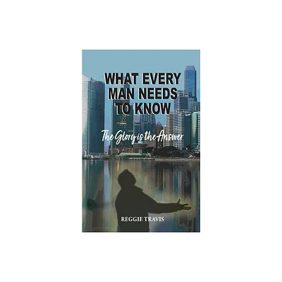 What Every Man Needs to Know - by Reggie Travis (Paperback)