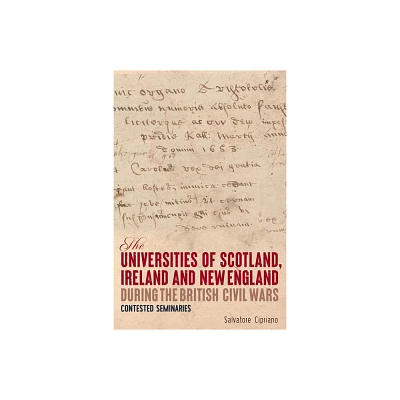 The Universities of Scotland, Ireland, and New England During the British Civil Wars - by Salvatore Cipriano (Hardcover)