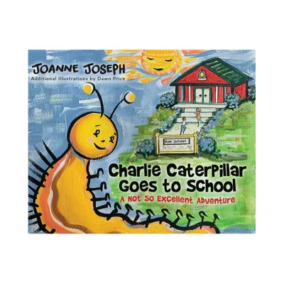 Charlie Caterpillar Goes to School - by Joanne Joseph (Hardcover)