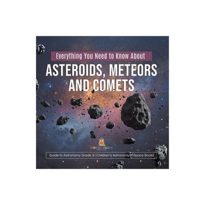 Everything You Need to Know About Asteroids, Meteors and Comets Guide to Astronomy Grade 3 Childrens Astronomy & Space Books