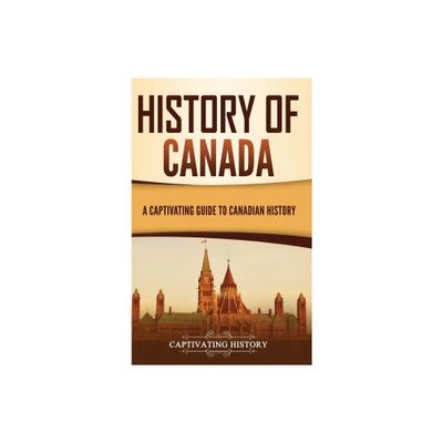 History of Canada - by Captivating History (Hardcover)