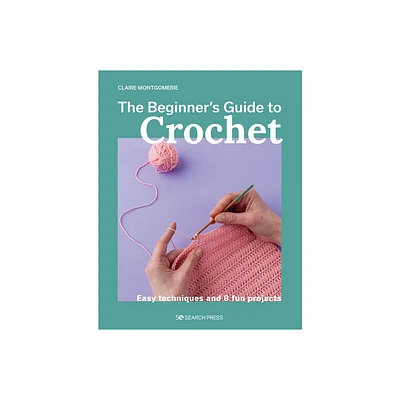 The Beginners Guide to Crochet - by Claire Montgomerie (Paperback)