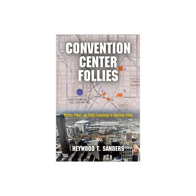 Convention Center Follies - (American Business, Politics, and Society) by Heywood T Sanders (Hardcover)