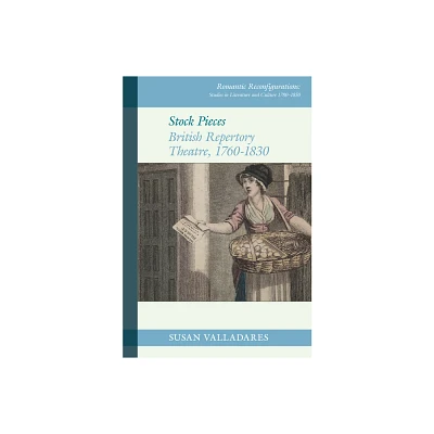 Stock Pieces: British Repertory Theatre, 1760-1830 - (Romantic Reconfigurations: Studies in Literature and Culture 1780-1850) by Susan Valladares