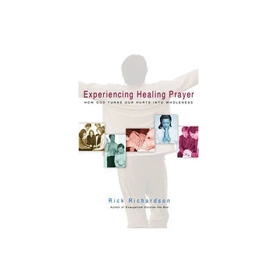 Experiencing Healing Prayer - by Rick Richardson (Paperback)