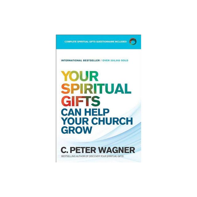 Your Spiritual Gifts Can Help Your Church Grow - by C Peter Wagner (Paperback)