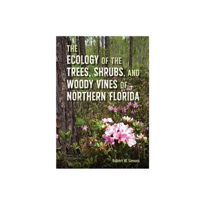 The Ecology of the Trees, Shrubs, and Woody Vines of Northern Florida - by Robert W Simons (Hardcover)