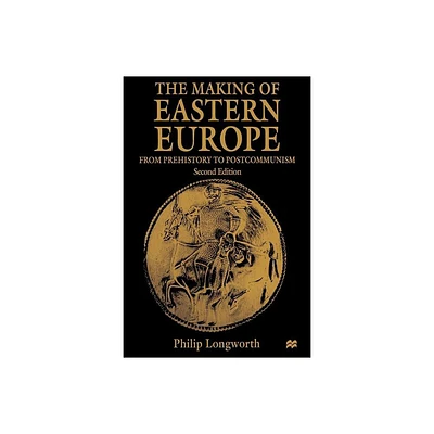 The Making of Eastern Europe - 2nd Edition by Philip Longworth (Paperback)