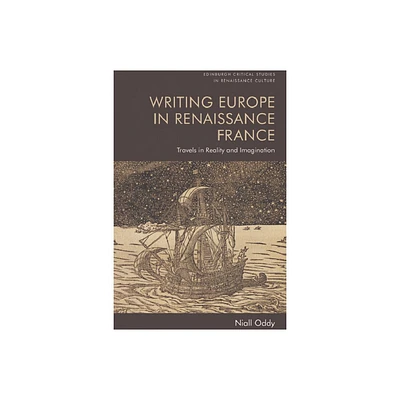 Writing Europe in Renaissance France - (Edinburgh Critical Studies in Renaissance Culture) by Niall Oddy (Hardcover)