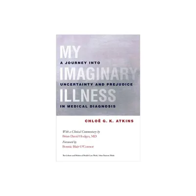 My Imaginary Illness - (Culture and Politics of Health Care Work) by Chloe Atkins (Hardcover)