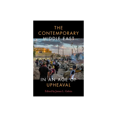 The Contemporary Middle East in an Age of Upheaval - by James L Gelvin (Paperback)