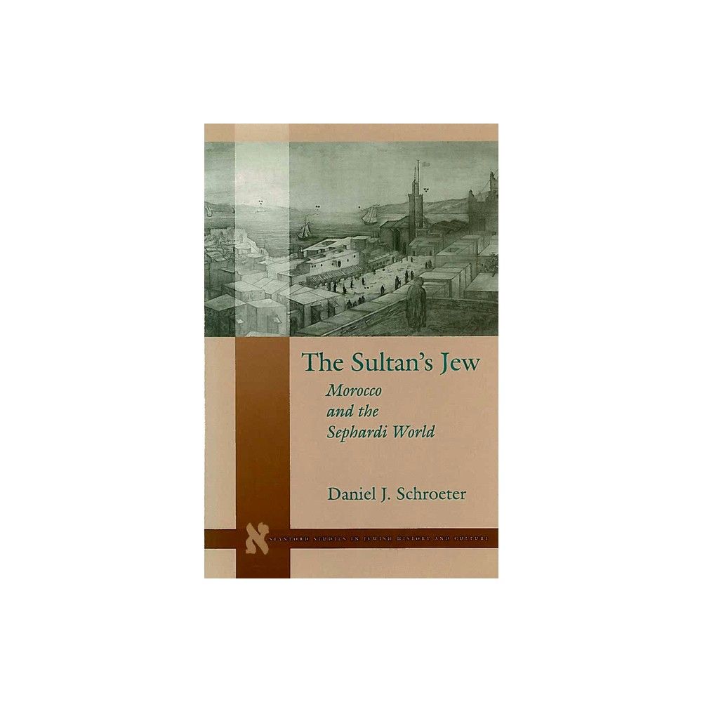 The Sultanas Jew - (Stanford Studies in Jewish History and Culture) by Daniel J Schroeter (Hardcover)