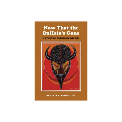 Now That the Buffalos Gone - by Alvin M Josephy (Paperback)