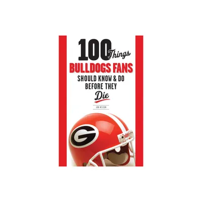 100 Things Bulldogs Fans Should Know & Do Before They Die - (100 Things...Fans Should Know) by Jon Nelson (Paperback)