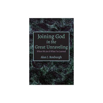 Joining God in the Great Unraveling - by Alan J Roxburgh (Paperback)