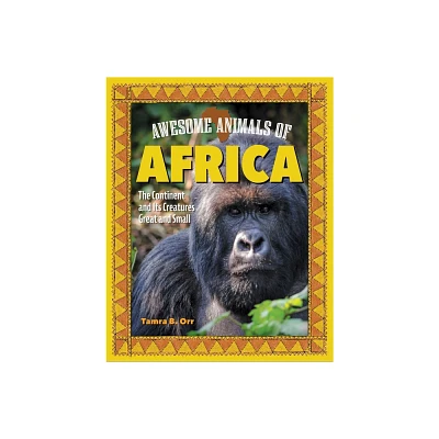 Awesome Animals of Africa - by Tamra B Orr (Hardcover)