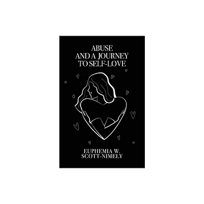 Abuse and a Journey to Self-Love - by Euphemia W Scott-Nimely (Paperback)