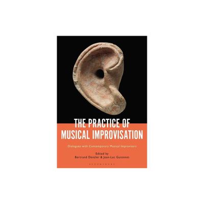 The Practice of Musical Improvisation - by Bertrand Denzler & Jean-Luc Guionnet (Paperback)