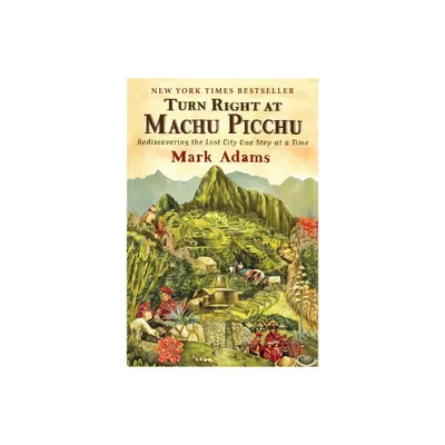 Turn Right at Machu Picchu - by Mark Adams (Paperback)